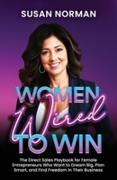 Women Wired to Win: The Direct Sales Playbook for Female Entrepreneurs Who Want to Dream Big, Plan Smart, and Find Freedom in Their Business B0GX2Z8CY6 Book Cover