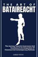 THE ART OF BATAIREACHT: The Journey Towards Awareness And Excellence & An Integration Of Classical And Contemporary Methods B0DVH3T8L9 Book Cover