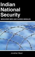 Indian National Security: Misguided Men and Guided Missiles 9380502397 Book Cover