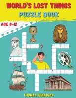 World's Lost Things Puzzle Book: Rediscovering the Vanished: Fun and Enriching Puzzles Unveil Lost Histories and Mysteries for Kids 1399980459 Book Cover