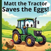 Matt the Tractor - Saves the Eggs! B0GMJK9X81 Book Cover