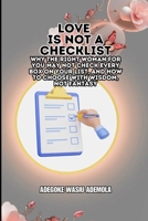 Love Is Not a Checklist: Why the Right Woman for You May Not Check Every Box on Your List, and How to Choose with Wisdom, Not Fantasy B0GNSY375Q Book Cover