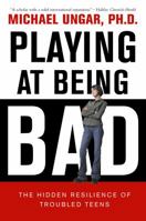 Playing at Being Bad: The Hidden Resilience of Troubled Teens 077108711X Book Cover