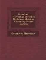 Godofredi Hermanni Elementa Doctrinae Metricae 1289682917 Book Cover