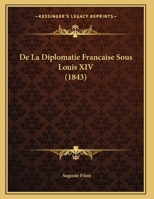 De La Diplomatie Francaise Sous Louis XIV (1843) 1167368452 Book Cover