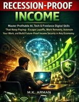 Recession-Proof Income: Master Profitable AI, Tech & Freelance Digital Skills That Keep Paying—Escape Layoffs, Work Remotely, Automate Your Work, and Build Future-Proof Income Security in Any Economy B0FVX1GF5K Book Cover