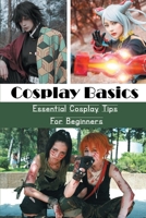 Cosplay Basics: Essential Cosplay Tips For Beginners: Essential Items For Cosplayers B09CRSG5CZ Book Cover