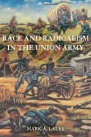 Race and Radicalism in the Union Army 0252034465 Book Cover