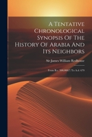 A Tentative Chronological Synopsis of the History of Arabia and Its Neighbors: From B.C. 500,000(?) to A.D. 679 1022551612 Book Cover