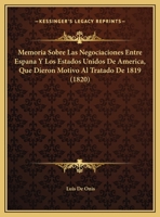 Memoria Sobre Las Negociaciones Entre Espana Y Los Estados Unidos De America, Que Dieron Motivo Al Tratado De 1819 (1820) 1160191727 Book Cover