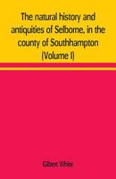 The Natural History And Antiquities Of Selborne, In The County Of Southampton, Volume 1 1514618834 Book Cover