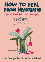 How to Heal from Heartbreak (or at Least Feel Less Broken): A breakup journal 0593541103 Book Cover