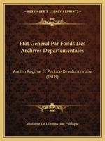 Etat General Par Fonds Des Archives Departementales: Ancien Regime Et Periode Revolutionnaire (1903) 1161013474 Book Cover