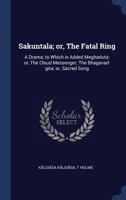 Sakuntala; or, The fatal ring: a drama; to which is added Meghaduta; or, The cloud messenger; The Bhagavad-gita; or, Sacred song 1340321408 Book Cover