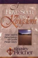 I Have Seen the Kingdom: A Revelation of God's Final Glory 088419485X Book Cover