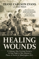 Healing Wounds: A Vietnam War Combat Nurse's 10-Year Fight to Win Women a Place of Honor in Washington, D.C. 1682619125 Book Cover