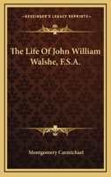 The Life of John William Walshe 0548491046 Book Cover