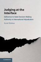 Judging at the Interface: Deference to State Decision-Making Authority in International Adjudication 1108490972 Book Cover