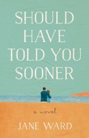 Should Have Told You Sooner: A Novel B0FD8TR1R1 Book Cover