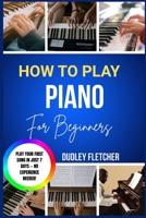 how to play piano for beginners: A Step-By-Step Guide To Learn Songs, Read Music & Master Chords Fast The Complete Starter Course For Absolute Beginners With Easy Lessons & Practice Exercises B0GXPFJW86 Book Cover