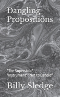 Dangling Propositions: "The Superstoic" "Instrument" "Not to Behold" 1981614605 Book Cover