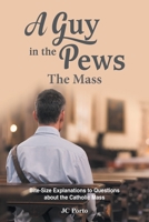 The Mass: Bite Size Explanations to Questions about the Catholic Mass 1639610758 Book Cover