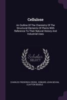 Cellulose: An Outline of the Chemistry of the Structural Elements of Plants, With Reference to Their Natural History and Industrial Uses 1021894850 Book Cover