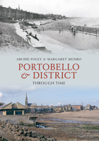 Portobello & District Through Time. Archie Foley & Margaret Munro 1848688059 Book Cover