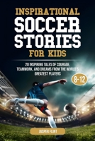 Inspirational Soccer Stories for Kids: 20 Inspiring Tales of Courage, Teamwork, and Dreams from the World’s Greatest Players B0FX76GGX7 Book Cover
