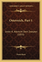 Osterreich, Part 1: Unter K. Albrecht Dem Zweyten (1835) 1167633164 Book Cover