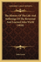 The History Of The Life And Sufferings Of The Reverend And Learned John Wiclif 1165612658 Book Cover
