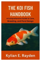The Koi Fish Handbook: A Comprehensive Guide to Care, Breeding, and Pond Design B0FRRRGYHB Book Cover
