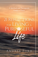 21 Reflections for Living a Purposeful Life : A Spiritual and Therapeutic Guide to Peace 057884382X Book Cover