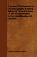 A Manual of Geometrical Crystallography: Treating Solely of Those Portions of the Subject Useful in the Identification of Minerals 1022483196 Book Cover