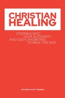 Christian Healing: Stepping into Your Authority and God's Anointing to Heal the Sick 1087972469 Book Cover