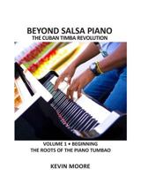 Beyond Salsa Piano: The Cuban Timba Piano Revolution: Vol. 1: Beginning - The Roots of the Piano Tumbao 1439265844 Book Cover