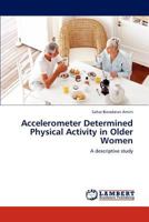 Accelerometer Determined Physical Activity in Older Women: A descriptive study 3848490536 Book Cover