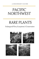 Rare Plants of the Pacific Northwest: A Beginner's Guide to Endangered Flora, Ecosystems & Conservation B0GXJW6KSR Book Cover