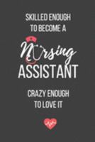 Skilled Enough to Become a Nursing Assistant Crazy Enough to Love It: Lined Journal - Nursing Assistant Notebook - A Great Gift for Medical Professional 1691230871 Book Cover