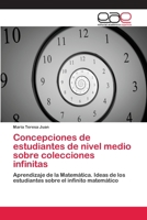 Concepciones de estudiantes de nivel medio sobre colecciones infinitas: Aprendizaje de la Matemática. Ideas de los estudiantes sobre el infinito matemático 3659040436 Book Cover