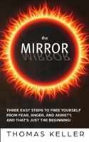 The MIRROR: Three easy steps to free yourself from fear, anger, and anxiety. And that's just the beginning! 1086423186 Book Cover