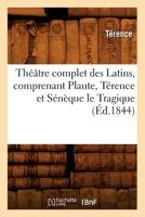 Tha(c)A[tre Complet Des Latins, Comprenant Plaute, Ta(c)Rence Et Sa(c)Na]que Le Tragique (A0/00d.1844) 2012772064 Book Cover