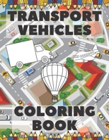 Transport Vehicles Coloring Book: Trucks, Planes And Cars Coloring Book; Vehicles Coloring Book For Kids B08F7Z1FQ3 Book Cover