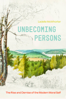 Unbecoming Persons: The Rise and Demise of the Modern Moral Self 0226843599 Book Cover