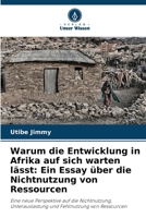 Warum die Entwicklung in Afrika auf sich warten lässt: Ein Essay über die Nichtnutzung von Ressourcen (German Edition) 6630288955 Book Cover