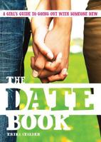 The Date Book: A Teen Girl's Complete Guide to Going Out With Someone New 0977266087 Book Cover