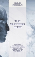 The Success Code: Reprogram Your Subconscious Overcome Limiting Beliefs Discover How to Empower Your Mind and Live the Life You Desire B0CSK947GP Book Cover