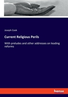 Current Religious Perils: With preludes and other addresses on leading reforms 3348098130 Book Cover