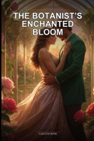 The Botanist’s Enchanted Bloom: A Forced Proximity Magical Floral Cottagecore Romance Novel About Healing Hearts in a Hidden Greenhouse B0H364WSR6 Book Cover