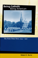 Being Catholic, Being American, Volume 2: The Notre Dame Story, 1934-1952 0268021635 Book Cover